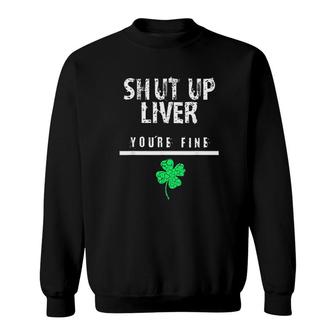 Shut Up Liver Funny St Patrick Day Sweatshirt | Mazezy