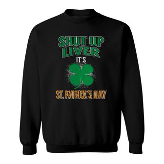 Shut Up Liver St Patrick's Day Funny Drinking Sweatshirt | Mazezy