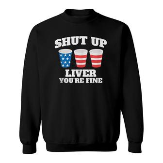 Shut Up Liver You're Fine Drinking Fun Patriotic 4Th Of July Tank Top Sweatshirt | Mazezy