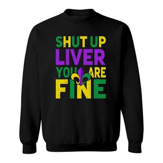 Shut Up Liver You're Fine Funny Mardi Gras Parade 2022 Ver2 Sweatshirt | Mazezy