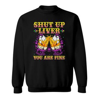 Shut Up Liver You're Fine Mardi Gras Funny Drinking Sweatshirt | Mazezy