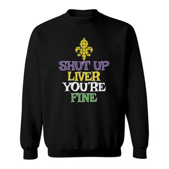 Shut Up Liver You're Fine Mardi Gras Party Drinking Sweatshirt | Mazezy