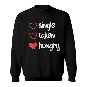 Single Taken Hungry Funny Valentines Day Sweatshirt | Mazezy