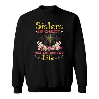 Sisters In Christ Are Sisters For Life Christian Faith Sweatshirt | Mazezy