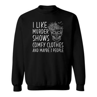 Skull I Like Murder Shows Comfy Clothes And Maybe 3 People Sweatshirt