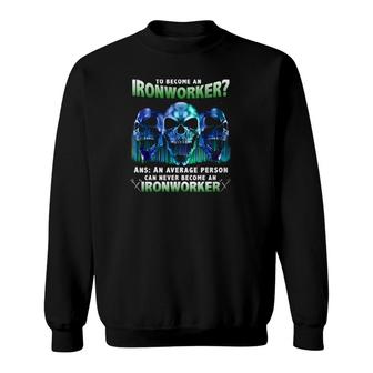 Skull Ironworker Question How Long Does It Take An Average Person To Become A Ironworker Sweatshirt | Mazezy