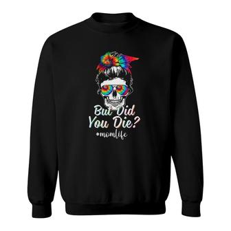 Skull Lady But Did You Die Mom Life Funny Mother's Day Tie Dye Sweatshirt | Mazezy