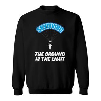 Skydiving The Ground Is The Limit, Parachuting, Skydive Sweatshirt | Mazezy
