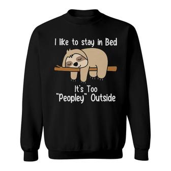 Sloth Sleep I Like To Stay In Bed It's Too Peopley Outside Sweatshirt | Mazezy