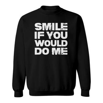 Smile If You Would Do Me Funny For Mothers Day, Fathers Day Sweatshirt | Mazezy