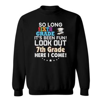 So Long 6Th Grade Look Out 7Th Here I Come Last Day It's Fun Sweatshirt | Mazezy CA