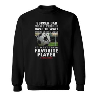 Soccer Dad Some People Have To Wait Their Entire Lives Sweatshirt | Mazezy
