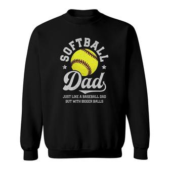Softball Dad Like Baseball But With Bigger Balls Fathers Day Sweatshirt | Mazezy