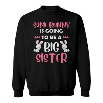 Some Bunny Is Going To Be A Big Sister New Easter Pregnancy Announcement Sweatshirt - Seseable
