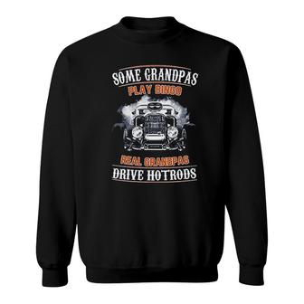 Some Grandpas Play Bingo Real Grandpas Drive Hotrods Sweatshirt - Thegiftio