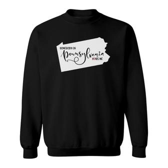 Somebody In Pennsylvania Loves Me Sweatshirt | Mazezy