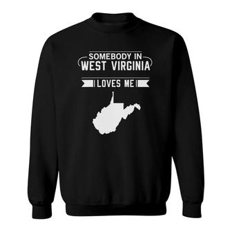 Somebody In West Virginia Loves Me Home State Wv Gift Funny Sweatshirt | Mazezy