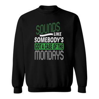 Somebody's Got A Case Of The Mondays Funny Sweatshirt | Mazezy