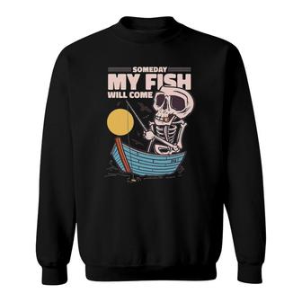 Someday Fish Will Come Funny Fishing Hobby Design Skeletton Sweatshirt | Mazezy