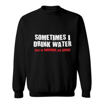 Sometimes I Drink Water Drinking Graphic Sweatshirt | Mazezy