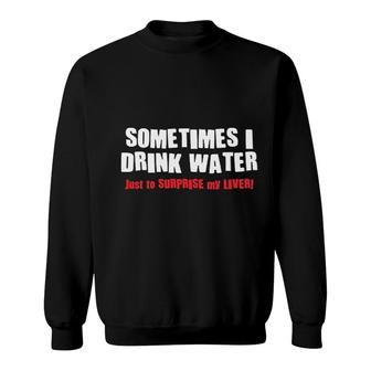 Sometimes I Drink Water Drinking Graphic Sweatshirt | Mazezy