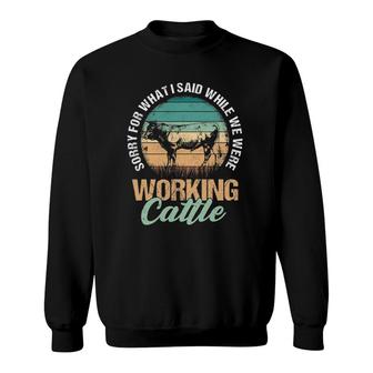 Sorry For What I Said When We Were Working Cattle Quote Sweatshirt | Mazezy