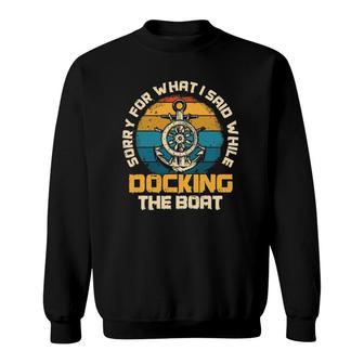 Sorry For What I Said While Docking The Boat Sailing Sweatshirt | Mazezy