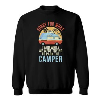 Sorry For What I Said While Trying To Park The Camper Sweatshirt | Mazezy