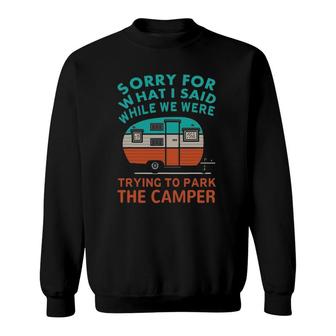 Sorry For What I Said While We Were Trying To Park Camper Sweatshirt | Mazezy