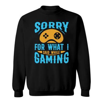 Sorry For What I Say During Video Games Video Game Lover Sweatshirt - Thegiftio UK