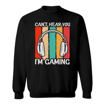 Sorry I Cant Hear You Im Gaming Video Game Lover Sweatshirt - Thegiftio UK