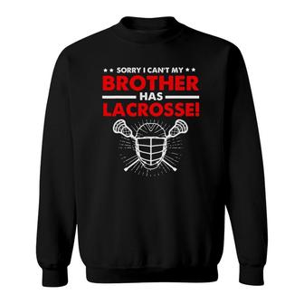 Sorry I Can't My Brother Has Lacrosse Sweatshirt | Mazezy
