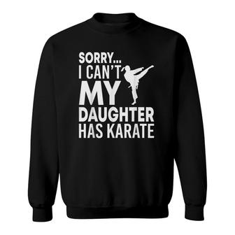 Sorry I Can't My Daughter Has Karate Funny Mom Dad Sweatshirt | Mazezy