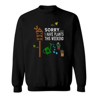 Sorry I Have Plants This Weekend Funny Gardening Sweatshirt | Mazezy