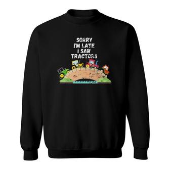 Sorry I'm Late I Saw Tractors Toddlers Boys Girls Tractor Sweatshirt | Mazezy