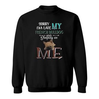 Sorry I'm Late My French Bulldog Was Slepeping On Me Funny Sweatshirt | Mazezy
