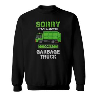 Sorry I'm Late Saw A Garbage Truck Sweatshirt | Mazezy