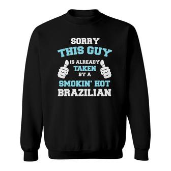 Sorry This Guy Is Taken By A Smokin' Hot Brazilian Cute Fun Sweatshirt | Mazezy