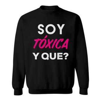 Soy Toxica Y Que Sweatshirt | Mazezy
