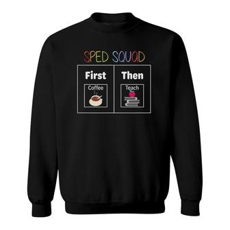 Sped Squad First Then Teach Special Education Teacher Sweatshirt | Mazezy