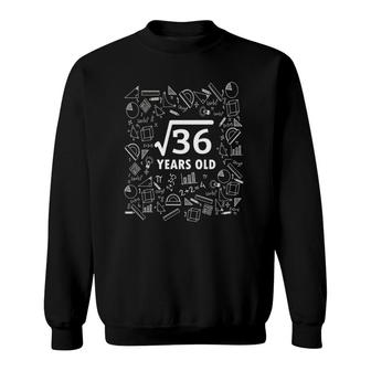 Square Root Of 36 6Th Birthday 6 Years Old Sweatshirt | Mazezy