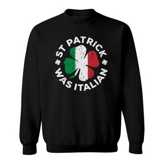 St Patrick Was Italian Shamrock Italy Flag Sweatshirt | Mazezy