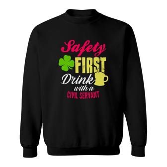 St Patricks Day Safety First Drink With A Civil Servant Beer Lovers Funny Job Title Sweatshirt | Mazezy