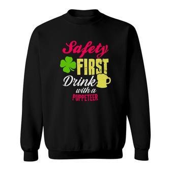 St Patricks Day Safety First Drink With A Puppeteer Beer Lovers Funny Job Title Sweatshirt | Mazezy