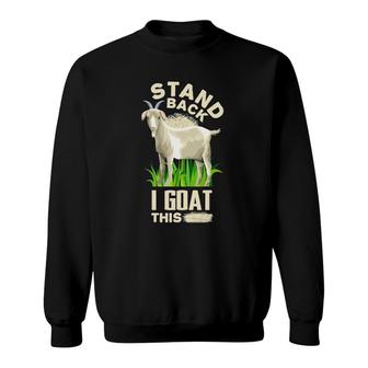 Stand Back I Goat This Cute Goat Sweatshirt | Mazezy