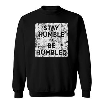 Stay Humble Or Be Humbled Distressed Sweatshirt | Mazezy