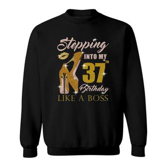 Stepping Into My 37Th Birthday Like A Boss 37 Yo Bday Gift Sweatshirt | Mazezy