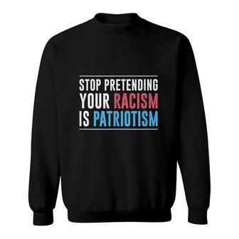 Stop Pretending Your Racism Is Patriotism Bicolor Sweatshirt - Thegiftio