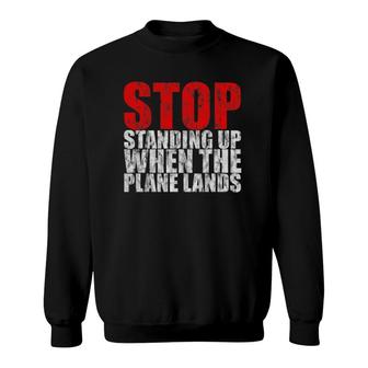 Stop Standing Up When The Plane Lands Sweatshirt | Mazezy