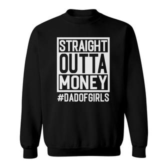 Straight Outta Money Dad Of Girls And Girl Dads Broke Dads Sweatshirt | Mazezy